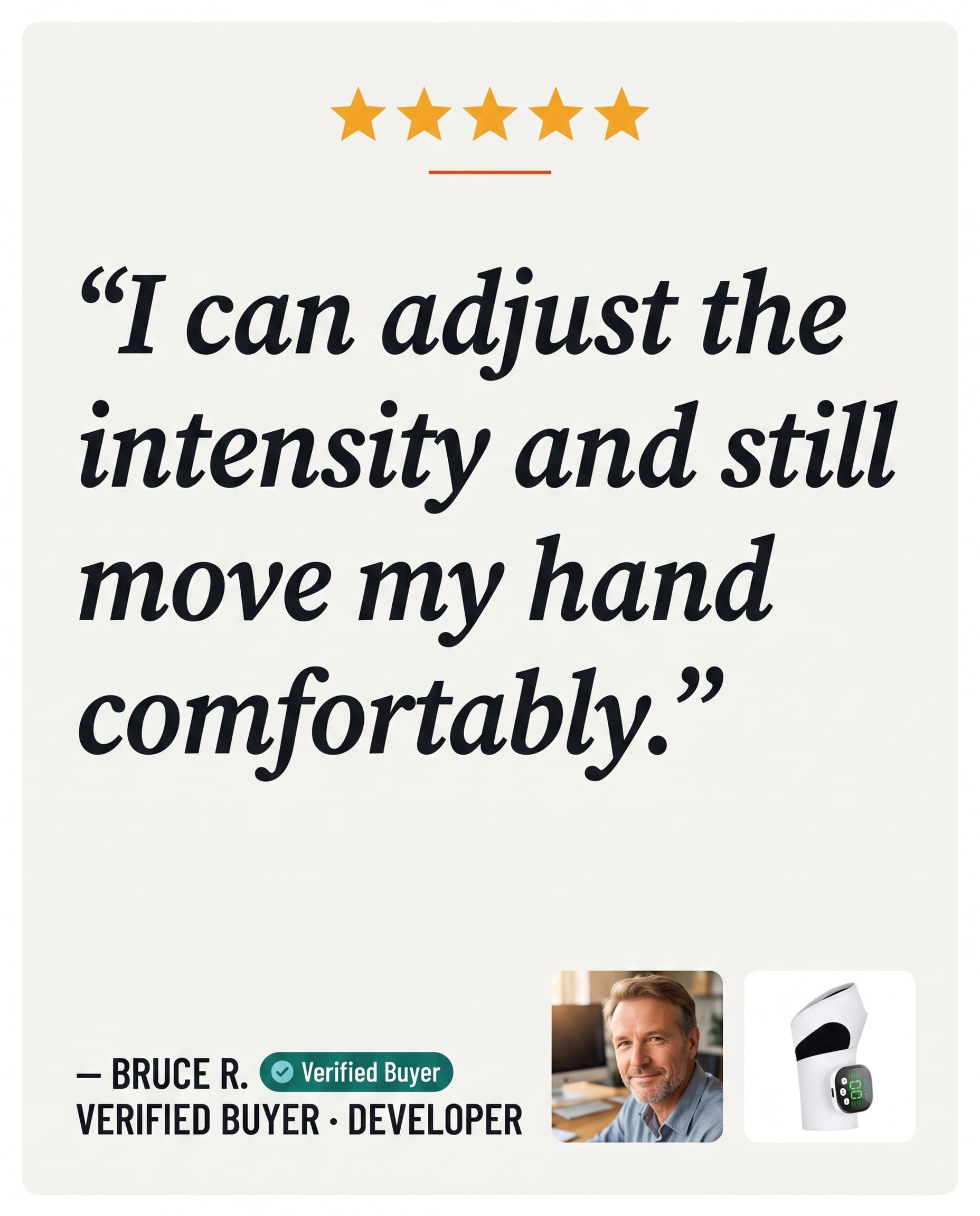 Five-star review card: I can adjust the intensity and still move my hand comfortably. — Bruce R., Verified Buyer, Developer.